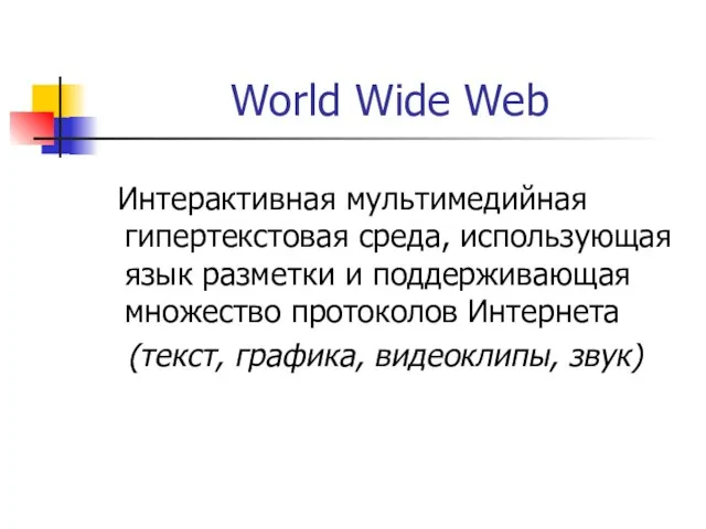 World Wide Web Интерактивная мультимедийная гипертекстовая среда, использующая язык разметки и