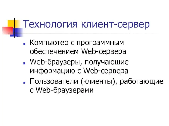 Технология клиент-сервер Компьютер с программным обеспечением Web-сервера Web-браузеры, получающие информацию с