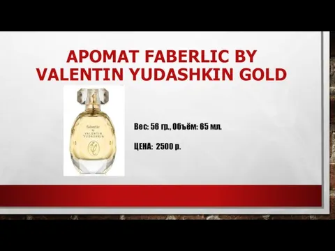 АРОМАТ FABERLIC BY VALENTIN YUDASHKIN GOLD Вес: 56 гр., Объём: 65 мл. ЦЕНА: 2500 р.