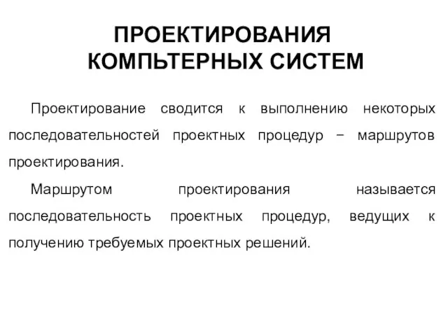 ПРОЕКТИРОВАНИЯ КОМПЬТЕРНЫХ СИСТЕМ Проектирование сводится к выполнению некоторых последовательностей проектных процедур