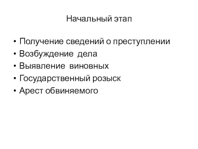 Начальный этап Получение сведений о преступлении Возбуждение дела Выявление виновных Государственный розыск Арест обвиняемого