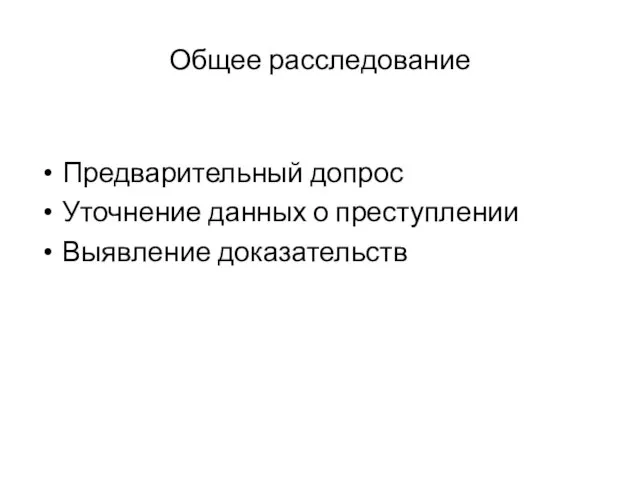 Общее расследование Предварительный допрос Уточнение данных о преступлении Выявление доказательств