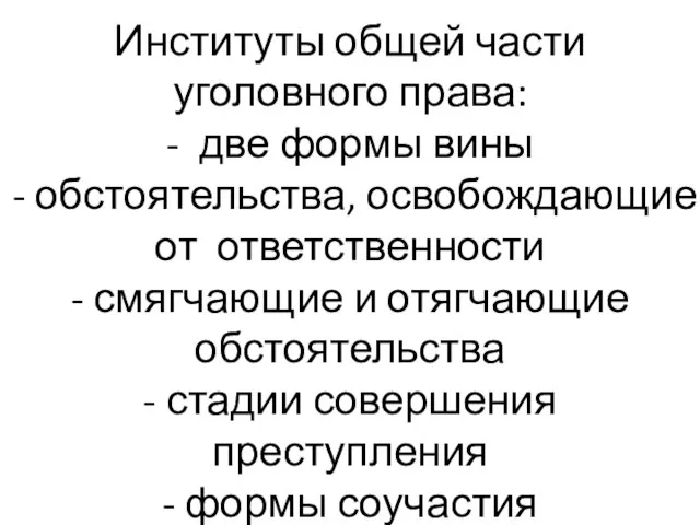 Институты общей части уголовного права: - две формы вины - обстоятельства,