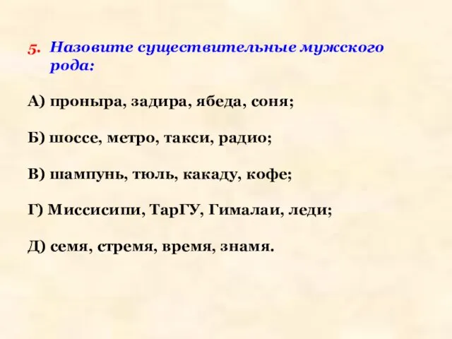 5. Назовите существительные мужского рода: А) проныра, задира, ябеда, соня; Б)