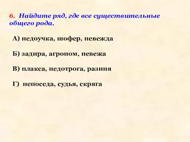 6. Найдите ряд, где все существительные общего рода. А) недоучка, шофер,