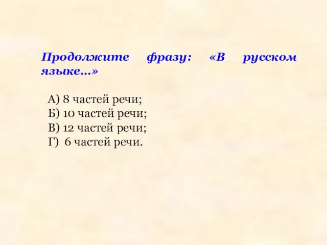 Продолжите фразу: «В русском языке…» А) 8 частей речи; Б) 10