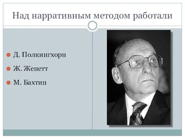 Над нарративным методом работали Д. Полкингхорн Ж. Женетт М. Бахтин