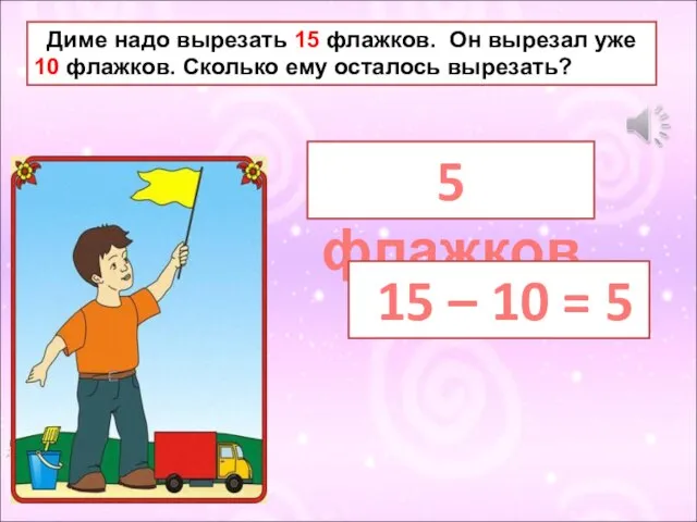 Диме надо вырезать 15 флажков. Он вырезал уже 10 флажков. Сколько