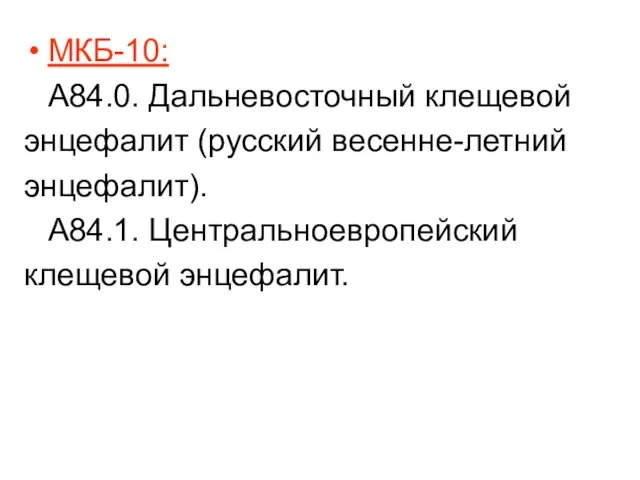 МКБ-10: A84.0. Дальневосточный клещевой энцефалит (русский весенне-летний энцефалит). A84.1. Центральноевропейский клещевой энцефалит.