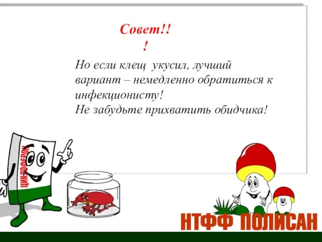 Но если клещ укусил, лучший вариант – немедленно обратиться к инфекционисту! Не забудьте прихватить обидчика! Совет!!!