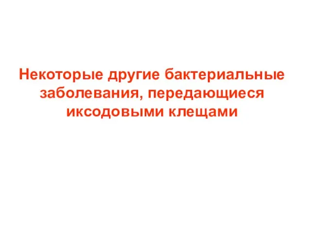 Некоторые другие бактериальные заболевания, передающиеся иксодовыми клещами