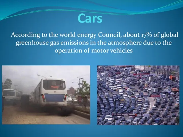 Cars According to the world energy Council, about 17% of global