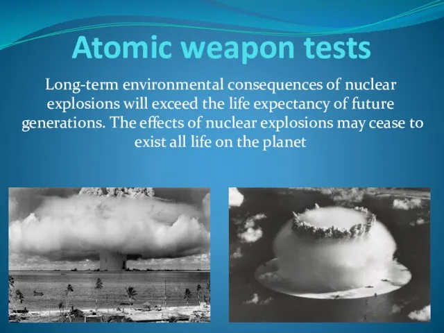 Atomic weapon tests Long-term environmental consequences of nuclear explosions will exceed