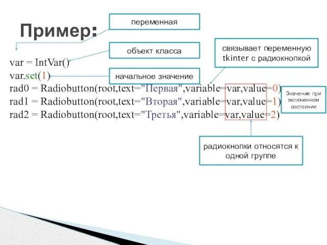 Пример: var = IntVar() var.set(1) rad0 = Radiobutton(root,text="Первая",variable=var,value=0) rad1 = Radiobutton(root,text="Вторая",variable=var,value=1)