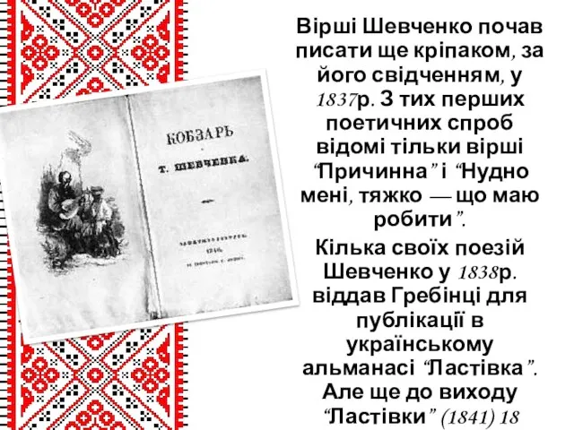 Вірші Шевченко почав писати ще кріпаком, за його свідченням, у 1837р.