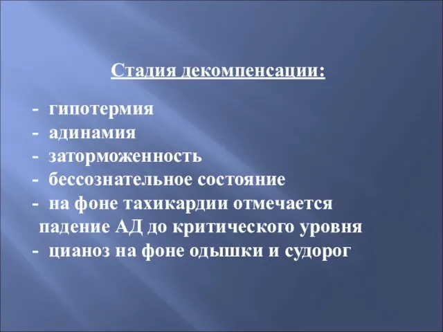 Стадия декомпенсации: гипотермия адинамия заторможенность бессознательное состояние на фоне тахикардии отмечается