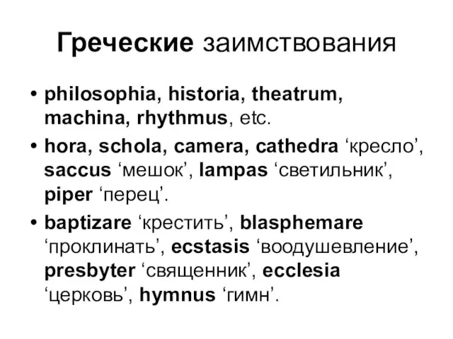 Греческие заимствования philosophia, historia, theatrum, machina, rhythmus, etc. hora, schola, camera,