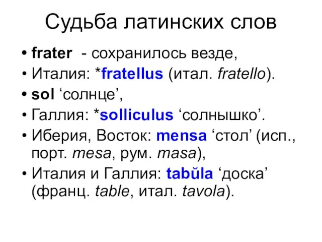 Судьба латинских слов frater - cохранилось везде, Италия: *fratellus (итал. fratello).