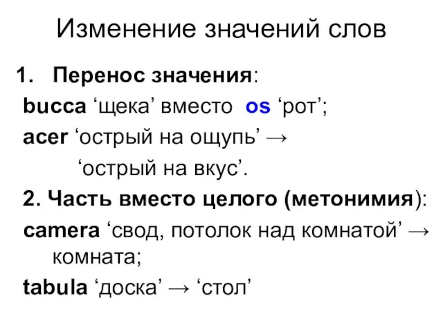 Изменение значений слов Перенос значения: bucca ‘щека’ вместо os ‘рот’; acer