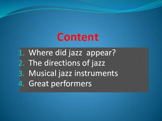 Content Where did jazz appear? The directions of jazz Musical jazz instruments Great performers
