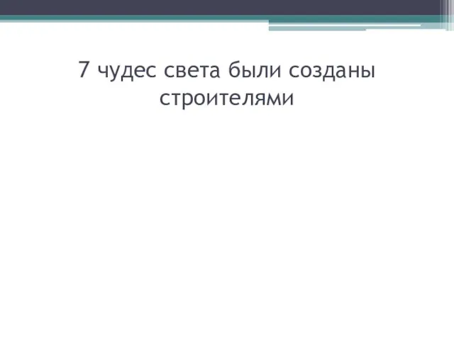 7 чудес света были созданы строителями