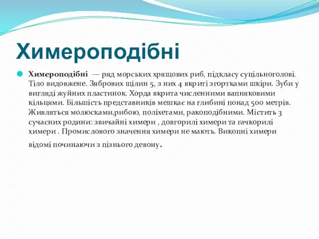 Химероподібні Химероподібні — ряд морських хрящових риб, підкласу суцільноголові. Тіло видовжене.