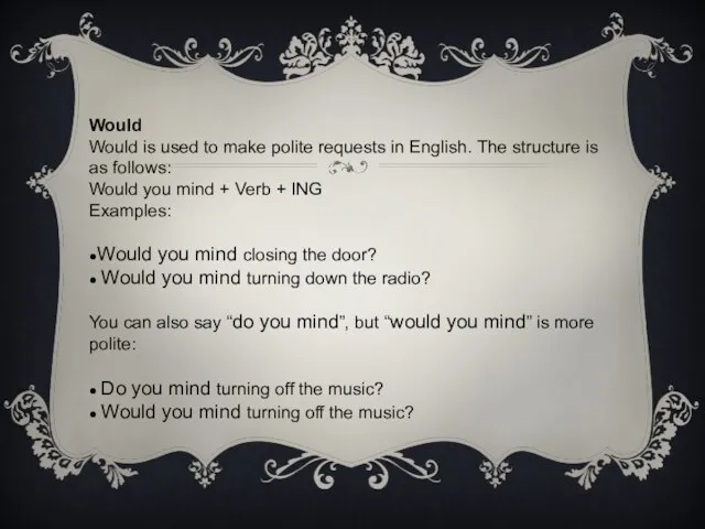 Would Would is used to make polite requests in English. The