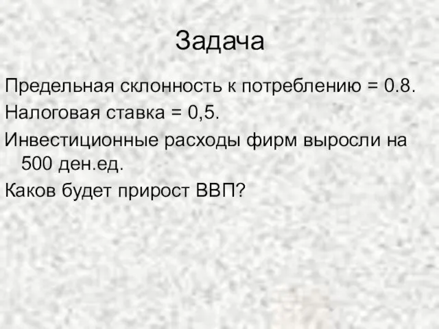 Задача Предельная склонность к потреблению = 0.8. Налоговая ставка = 0,5.