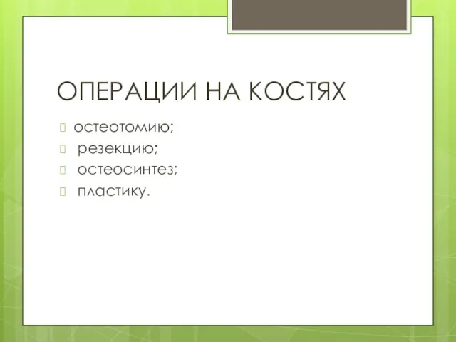 ОПЕРАЦИИ НА КОСТЯХ остеотомию; резекцию; остеосинтез; пластику.