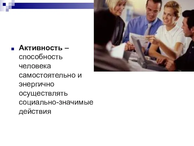 Активность – способность человека самостоятельно и энергично осуществлять социально-значимые действия