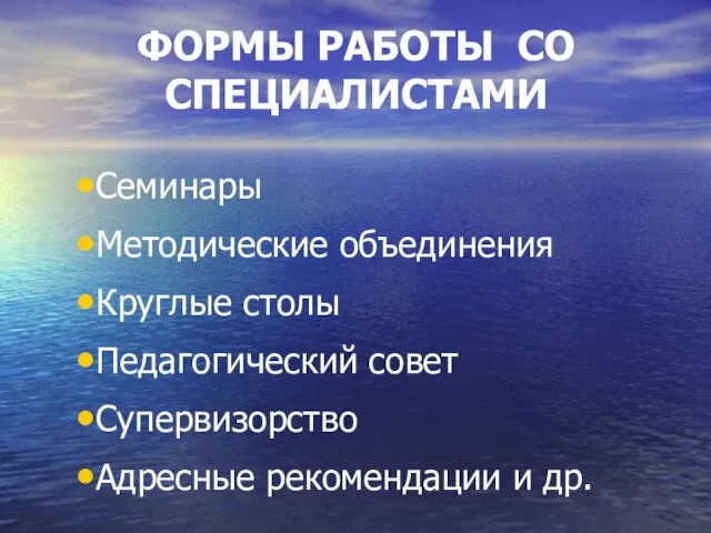 ФОРМЫ РАБОТЫ СО СПЕЦИАЛИСТАМИ Семинары Методические объединения Круглые столы Педагогический совет Супервизорство Адресные рекомендации и др.