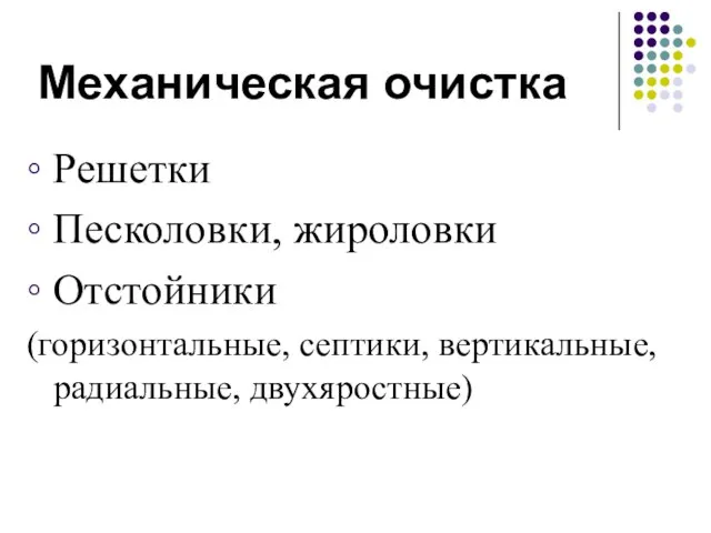 Механическая очистка ◦ Решетки ◦ Песколовки, жироловки ◦ Отстойники (горизонтальные, септики, вертикальные, радиальные, двухяростные)