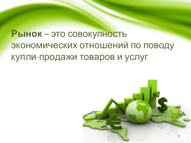 Рынок – это совокупность экономических отношений по поводу купли-продажи товаров и услуг