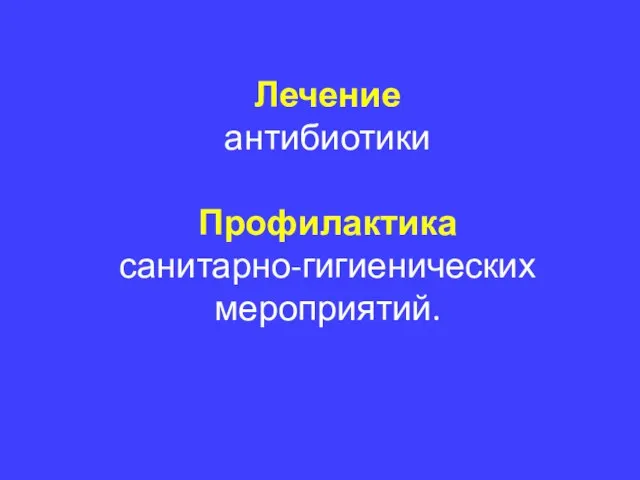 Лечение антибиотики Профилактика санитарно-гигиенических мероприятий.