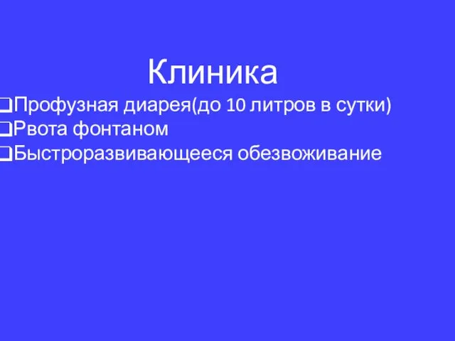 Клиника Профузная диарея(до 10 литров в сутки) Рвота фонтаном Быстроразвивающееся обезвоживание