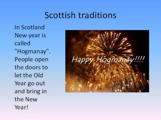 Scottish traditions In Scotland New year is called "Hogmanay". People open