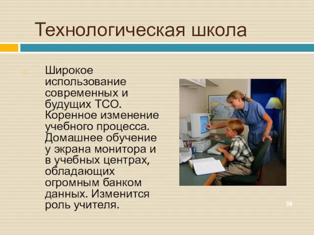 Технологическая школа Широкое использование современных и будущих ТСО. Коренное изменение учебного