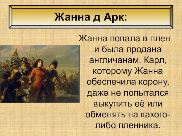 Жанна д Арк: Жанна попала в плен и была продана англичанам.