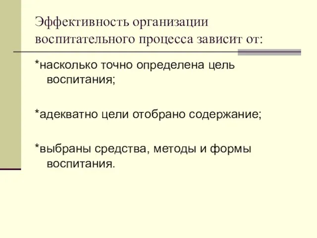 Эффективность организации воспитательного процесса зависит от: *насколько точно определена цель воспитания;