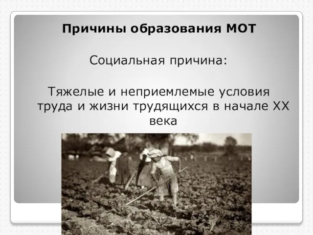 Причины образования МОТ Социальная причина: Тяжелые и неприемлемые условия труда и