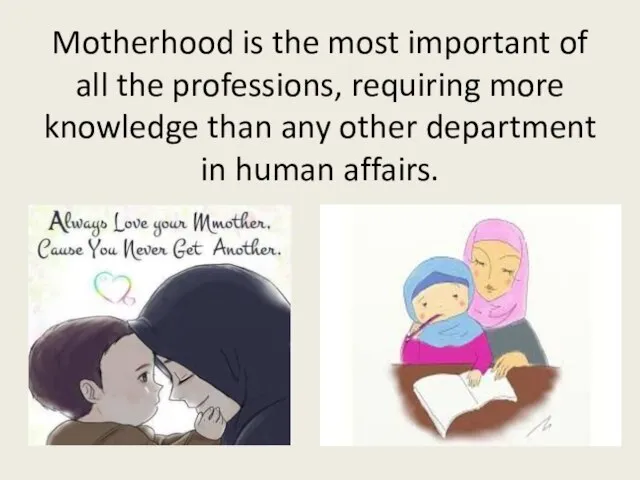 Motherhood is the most important of all the professions, requiring more