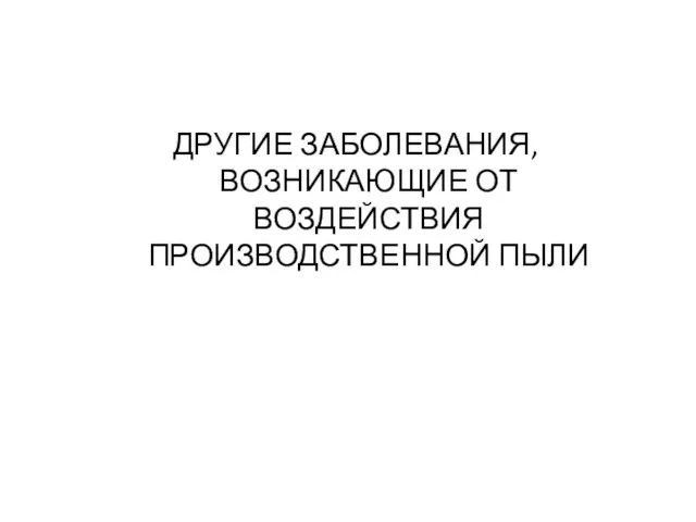 ДРУГИЕ ЗАБОЛЕВАНИЯ, ВОЗНИКАЮЩИЕ ОТ ВОЗДЕЙСТВИЯ ПРОИЗВОДСТВЕННОЙ ПЫЛИ