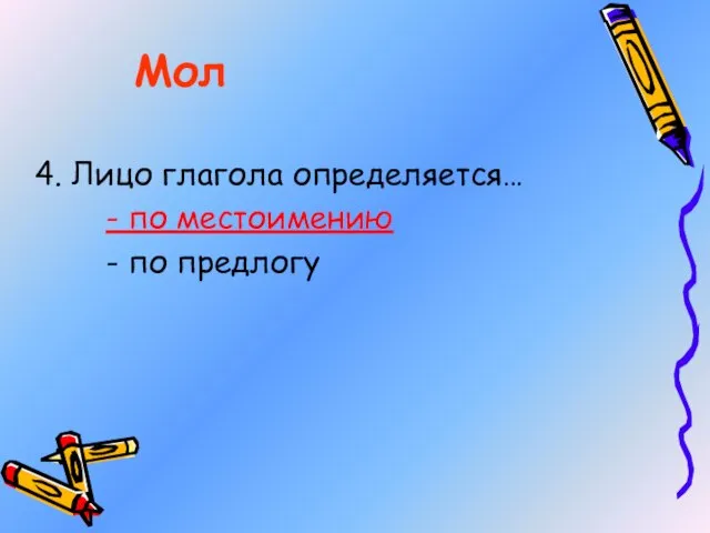 4. Лицо глагола определяется… - по местоимению - по предлогу Мол