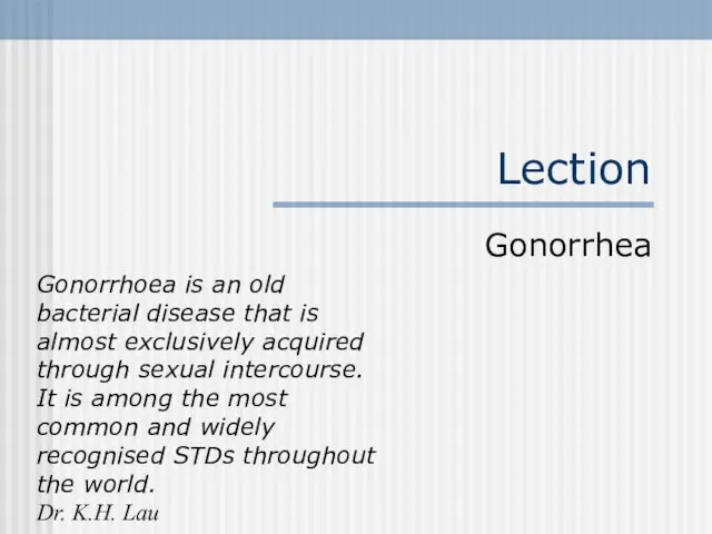 Lection Gonorrhea Gonorrhoea is an old bacterial disease that is almost