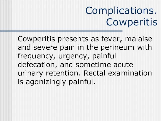 Complications. Cowperitis Cowperitis presents as fever, malaise and severe pain in