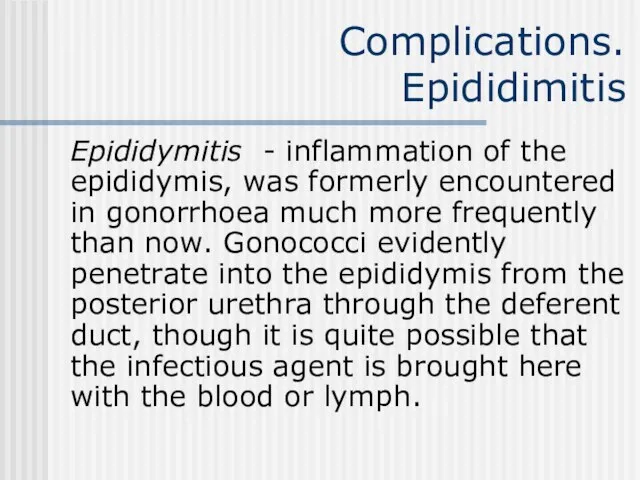 Complications. Epididimitis Epididymitis - inflammation of the epididymis, was formerly encountered