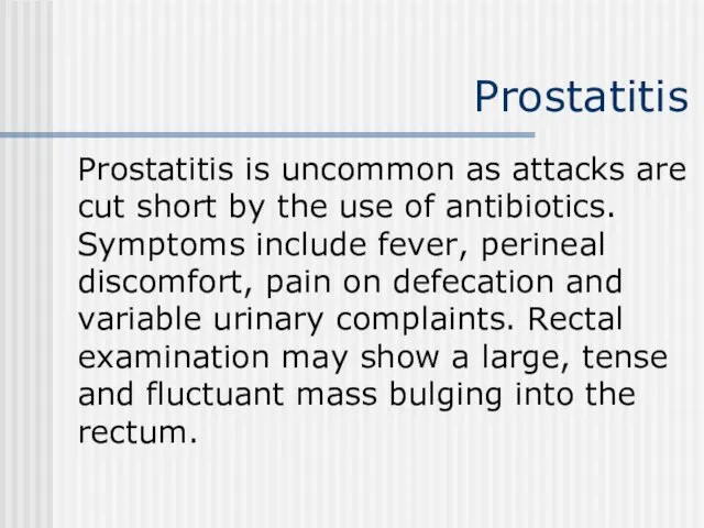 Prostatitis Prostatitis is uncommon as attacks are cut short by the