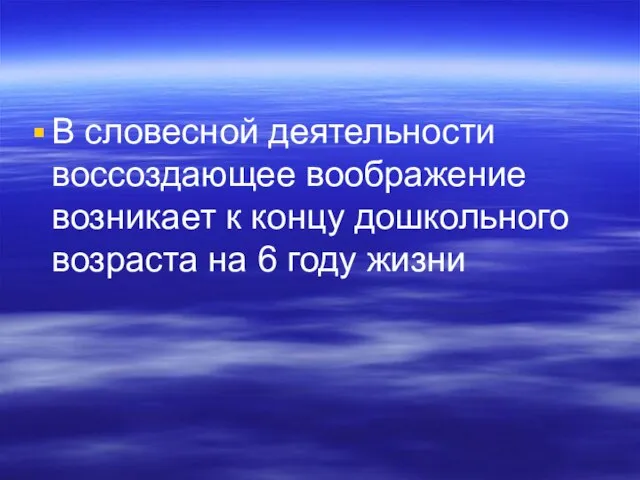 В словесной деятельности воссоздающее воображение возникает к концу дошкольного возраста на 6 году жизни