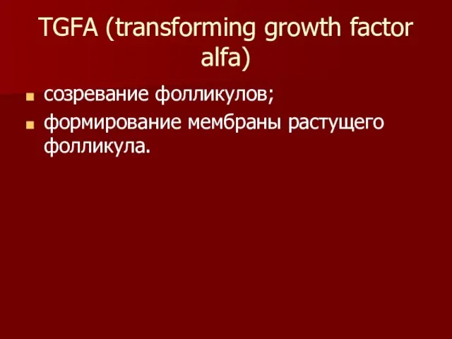 TGFA (transforming growth factor alfa) созревание фолликулов; формирование мембраны растущего фолликула.