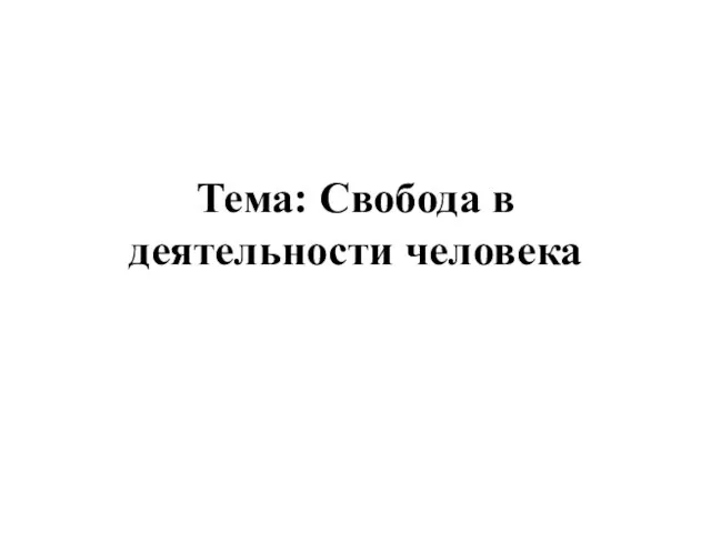 Тема: Свобода в деятельности человека